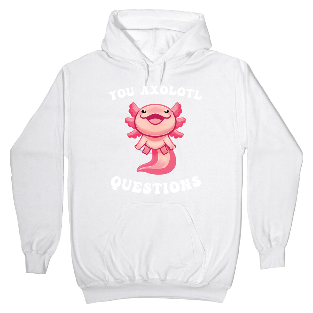You Axolotl Questions Hoodie