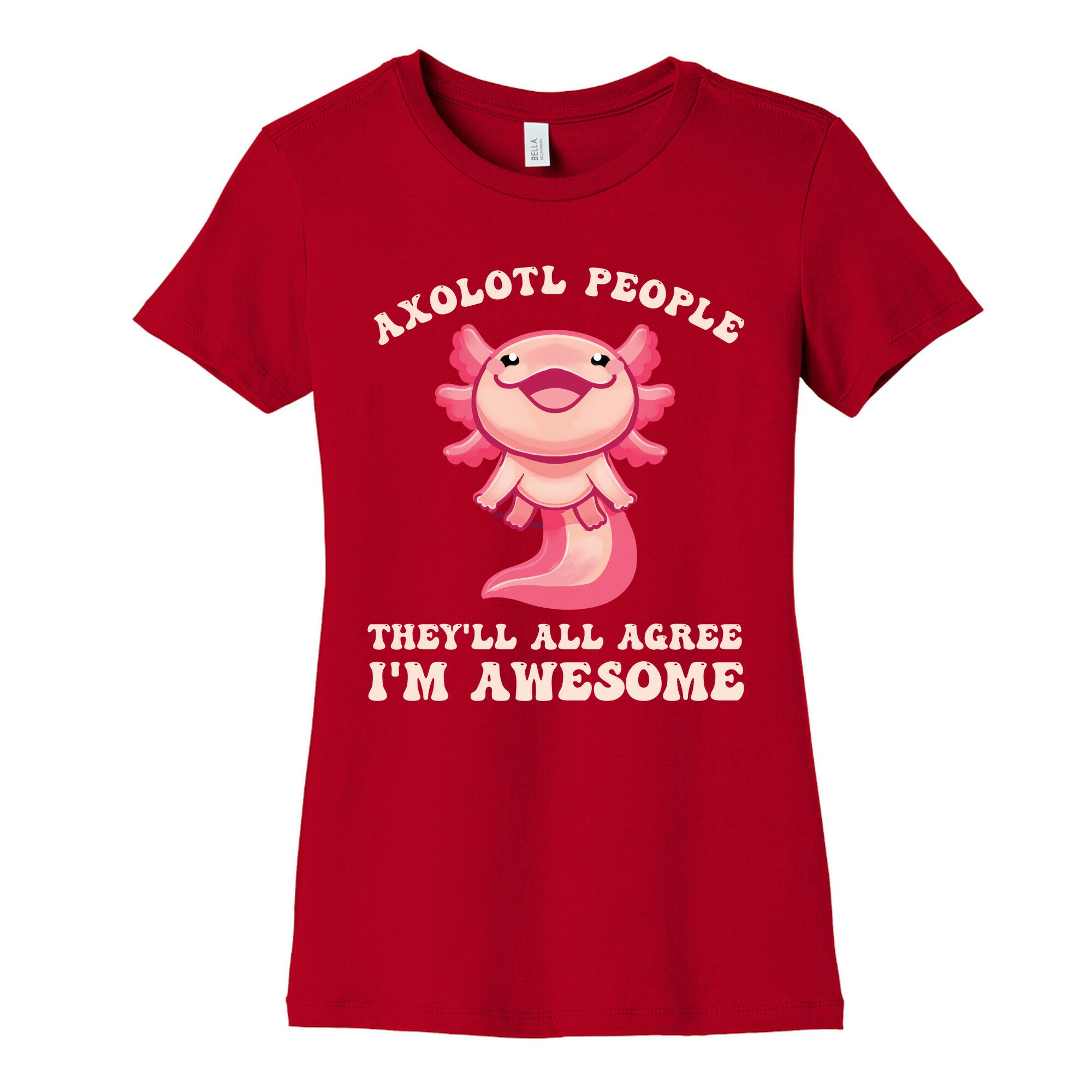 Axolotl People, They'll All Agree I'm Awesome Women's Cotton Tee