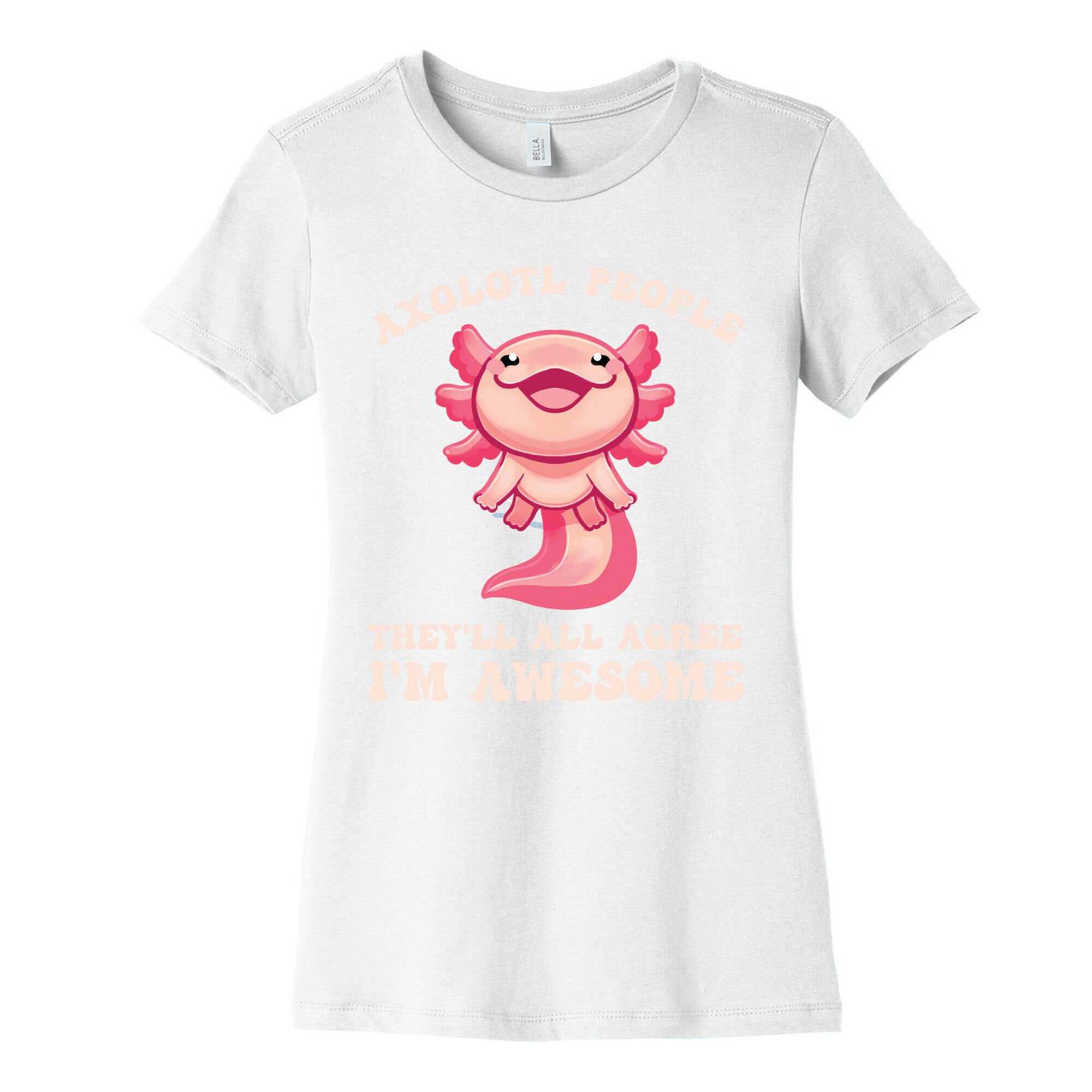 Axolotl People, They'll All Agree I'm Awesome Women's Cotton Tee