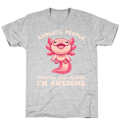 Axolotl People, They'll All Agree I'm Awesome T-Shirt