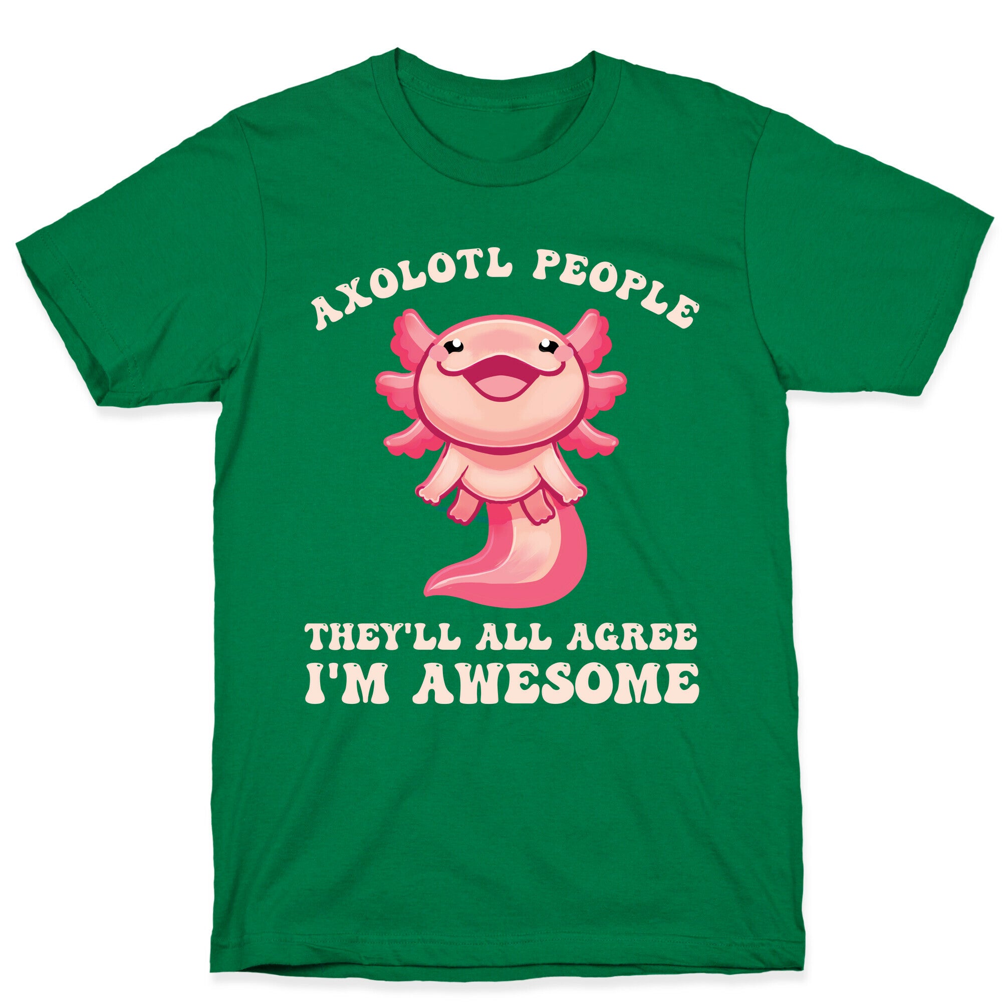 Axolotl People, They'll All Agree I'm Awesome T-Shirt