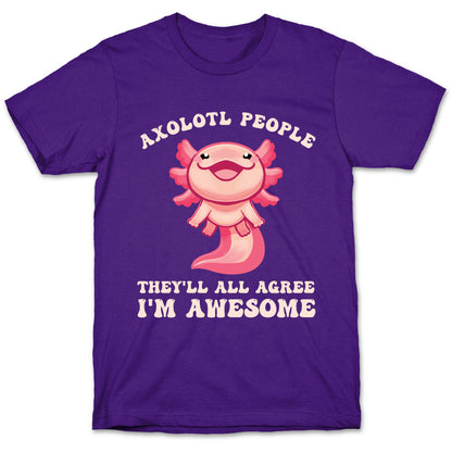 Axolotl People, They'll All Agree I'm Awesome T-Shirt