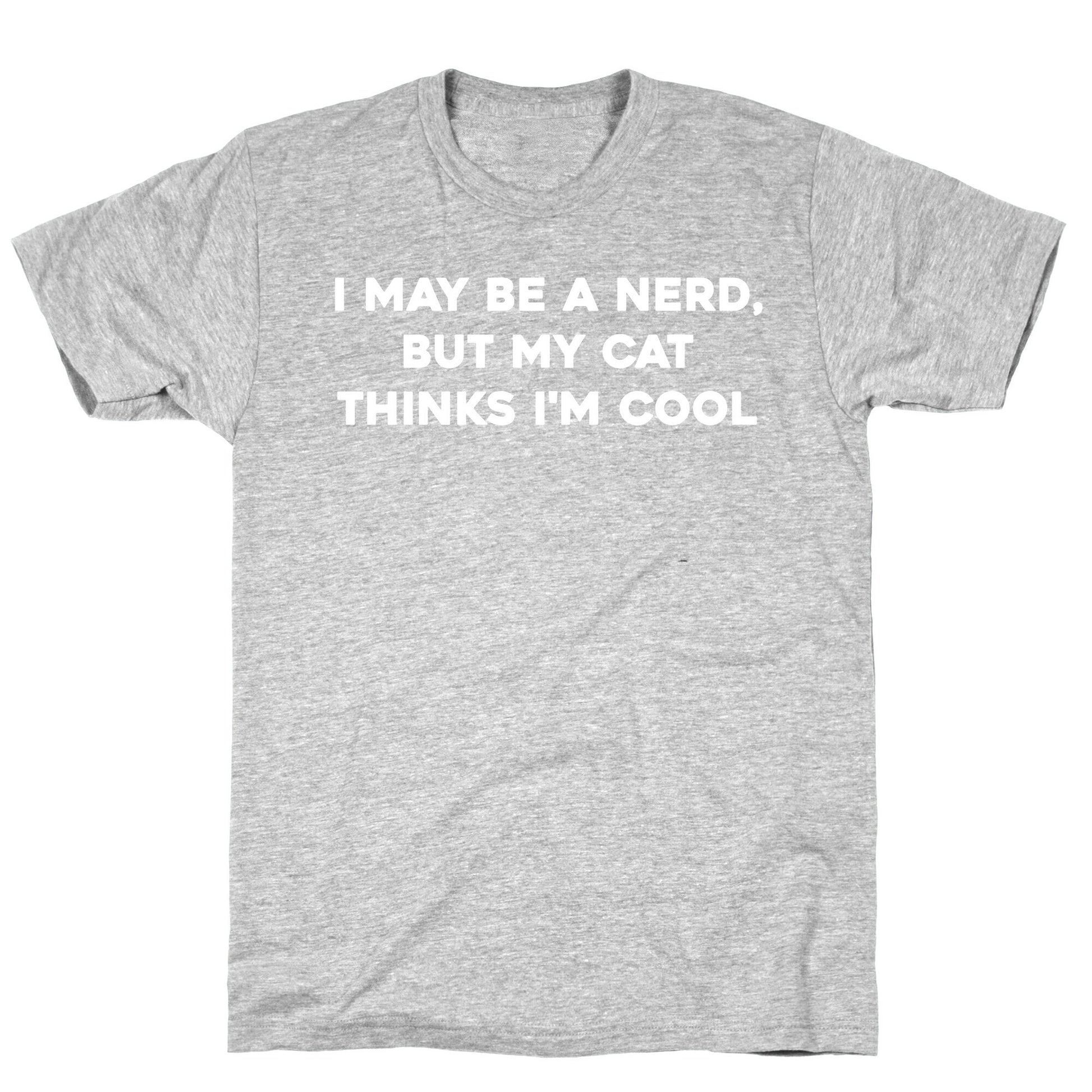 I May Be A Nerd, But My Cat Thinks I'm Cool T-Shirt