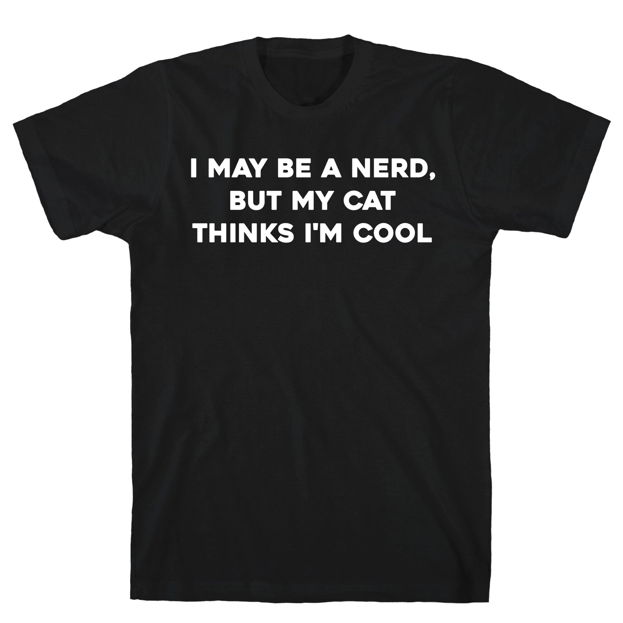 I May Be A Nerd, But My Cat Thinks I'm Cool T-Shirt