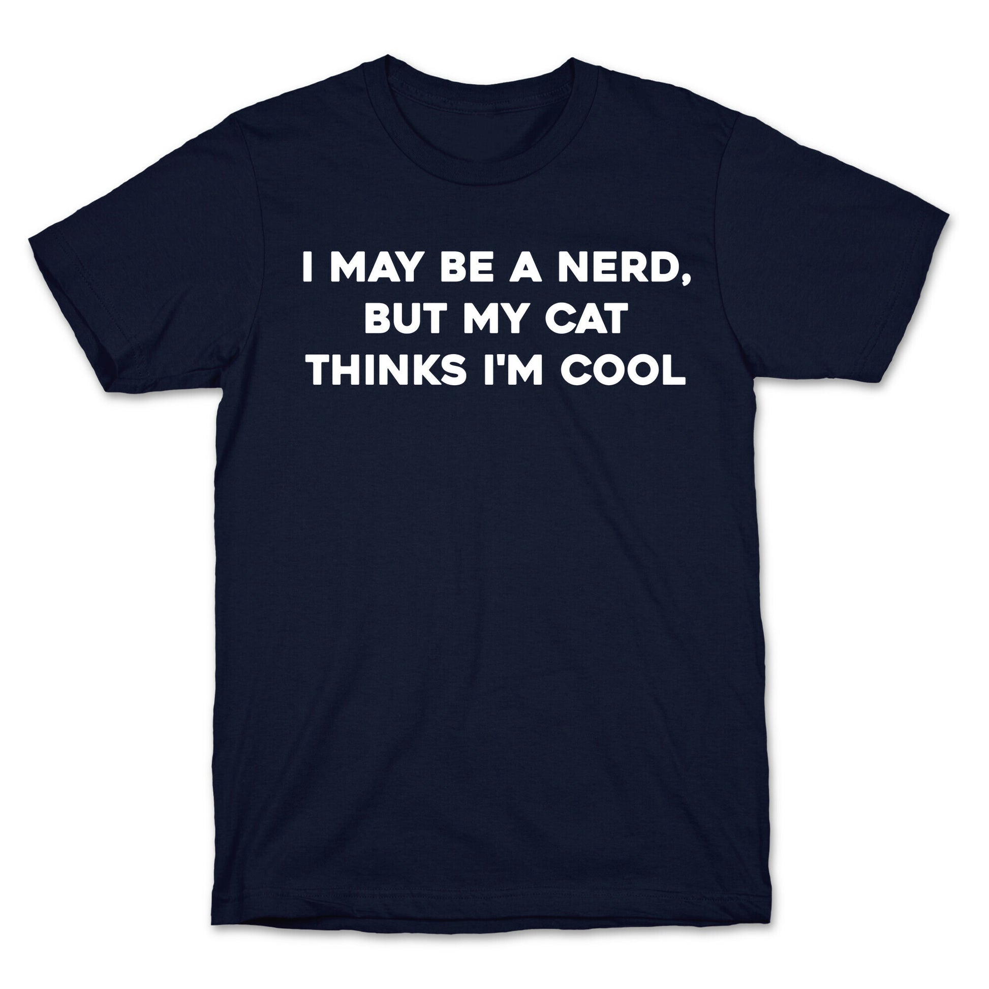 I May Be A Nerd, But My Cat Thinks I'm Cool T-Shirt