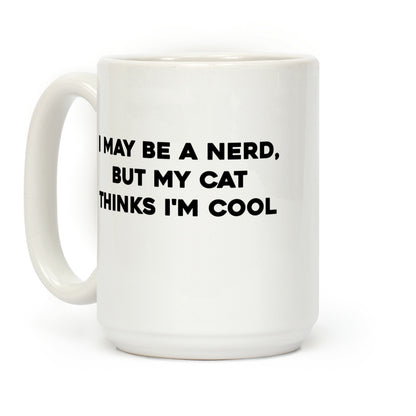 I May Be A Nerd, But My Cat Thinks I'm Cool Coffee Mug