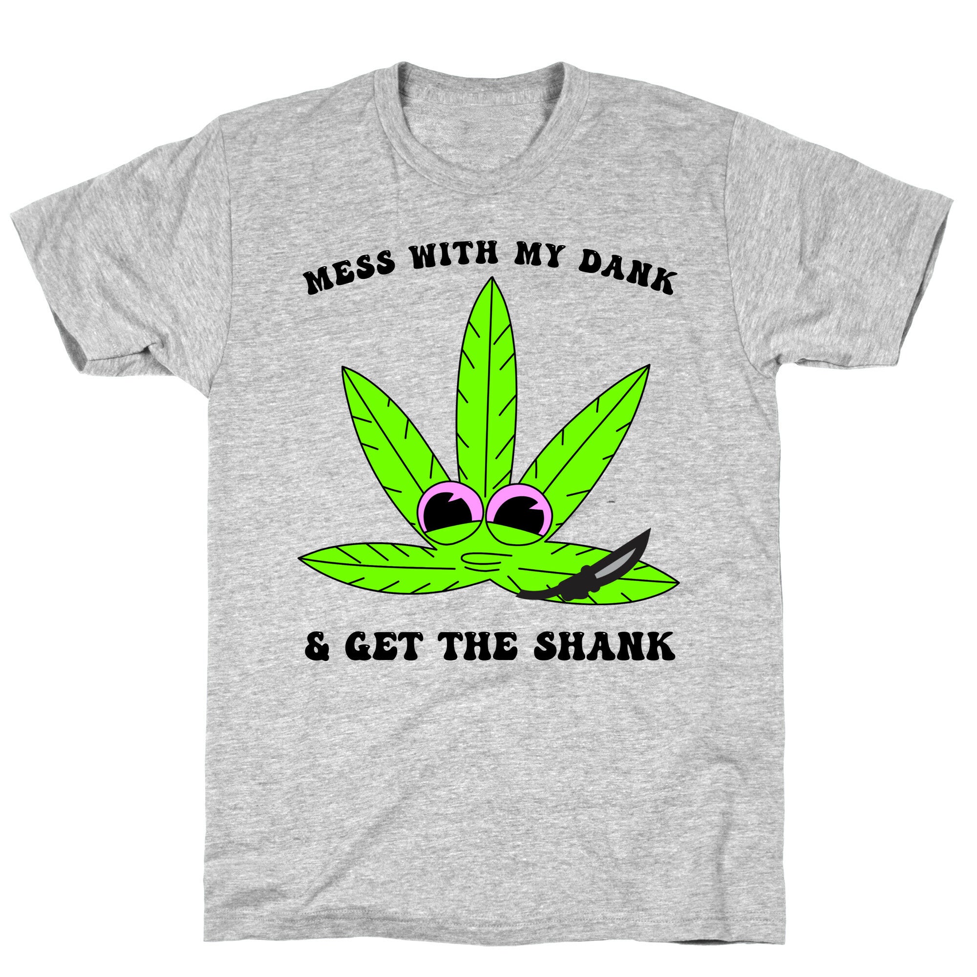 Mess With My Dank And Get The Shank T-Shirt