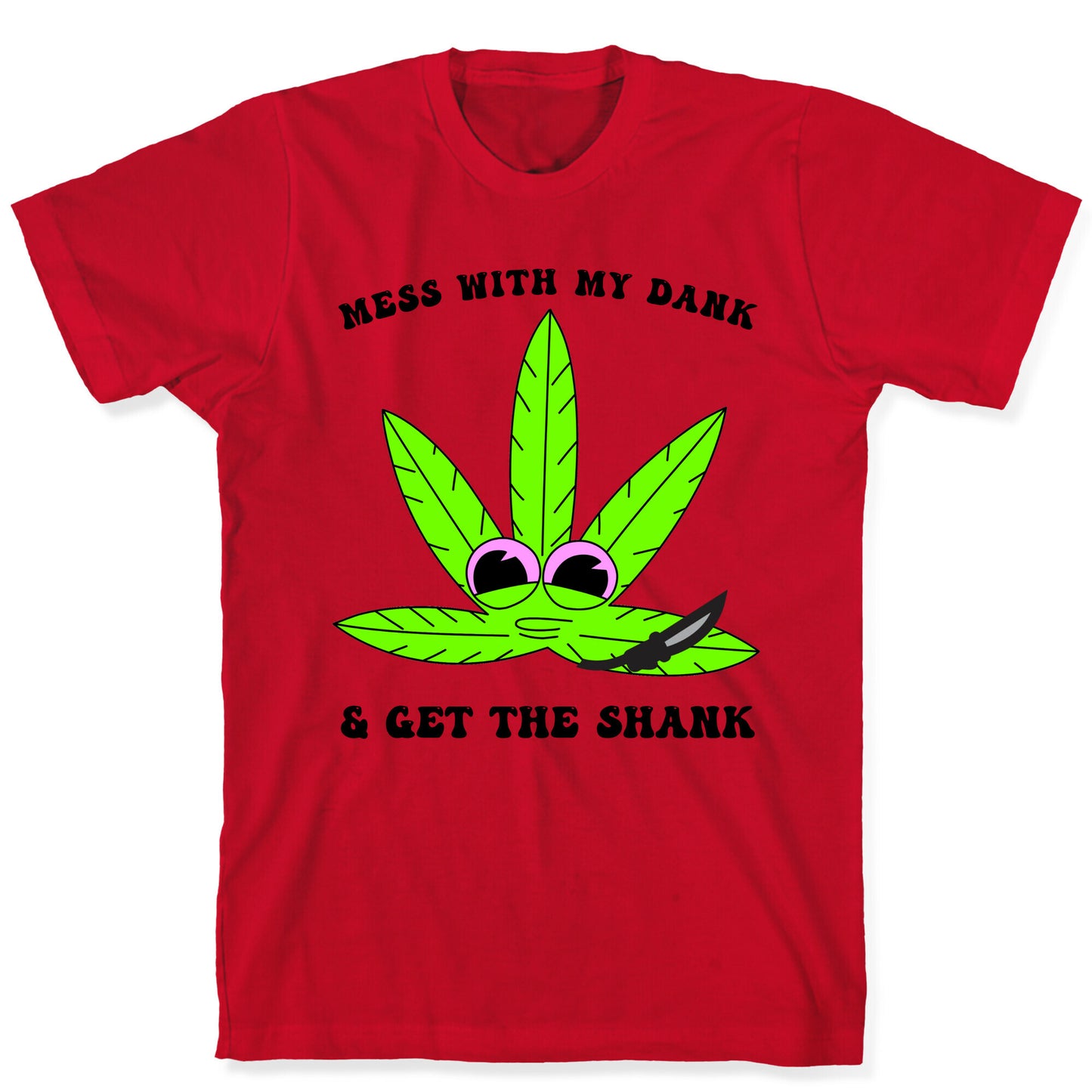 Mess With My Dank And Get The Shank T-Shirt
