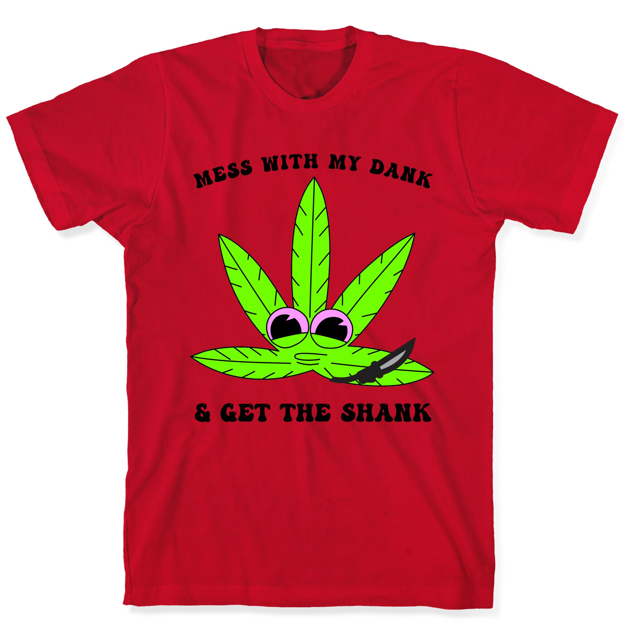 Mess With My Dank And Get The Shank T-Shirt