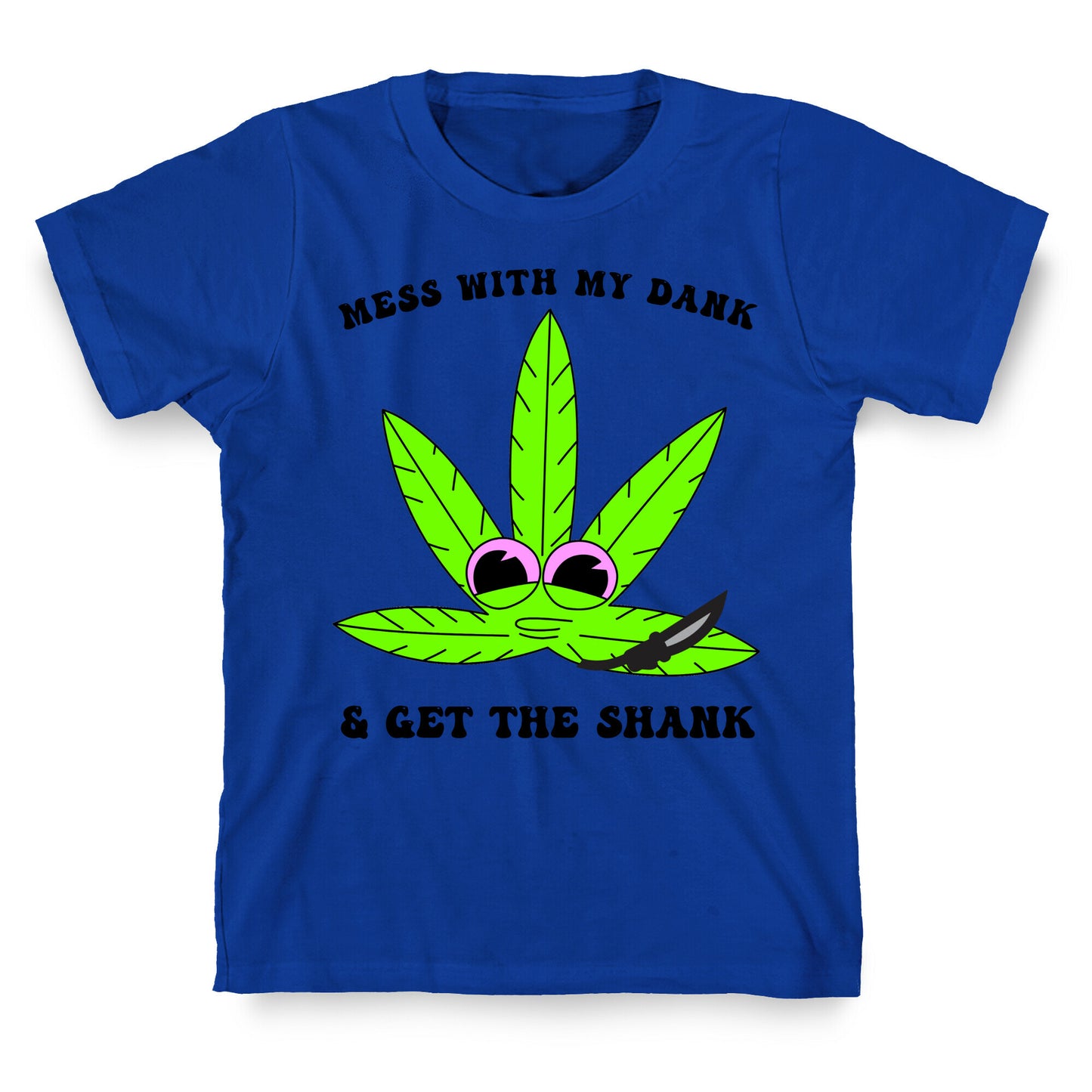Mess With My Dank And Get The Shank T-Shirt