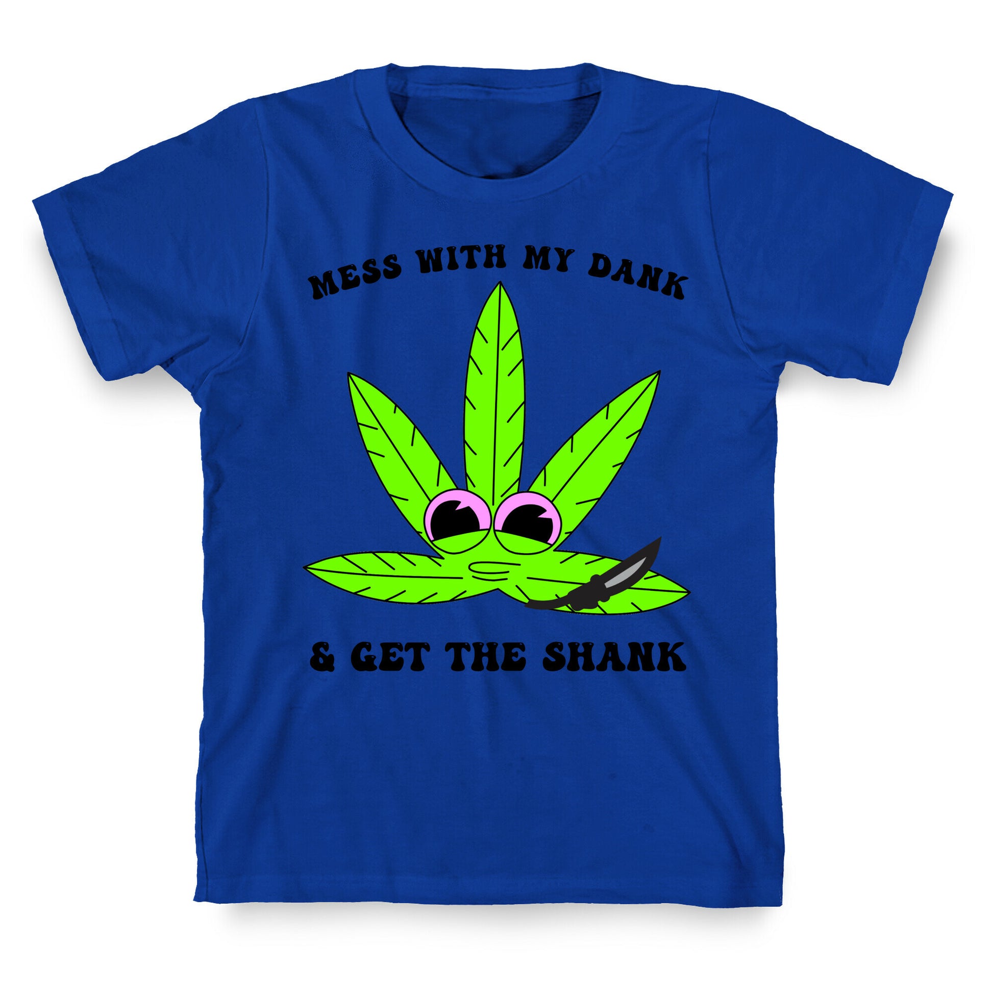 Mess With My Dank And Get The Shank T-Shirt