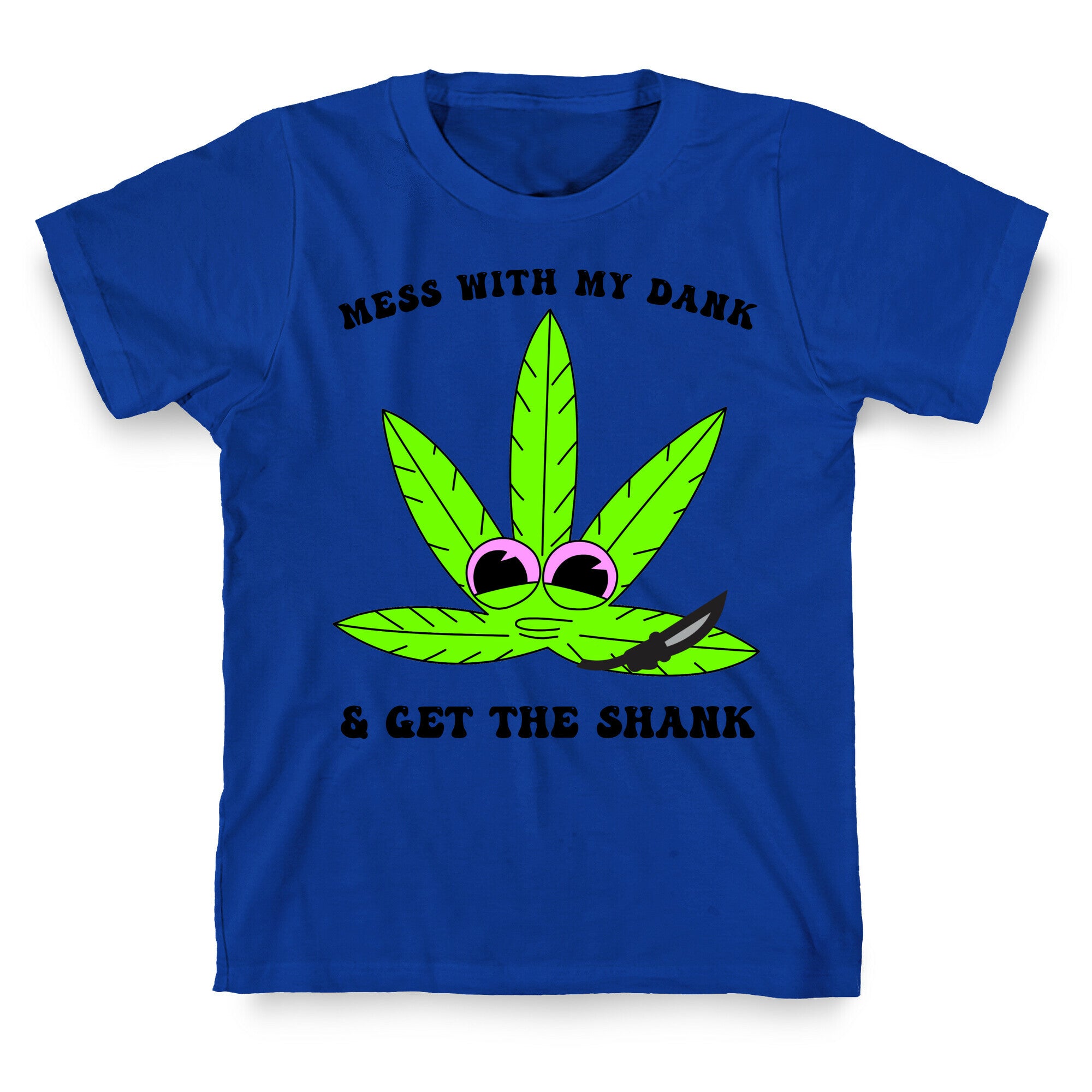 Mess With My Dank And Get The Shank T-Shirt