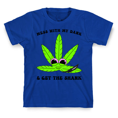 Mess With My Dank And Get The Shank T-Shirt