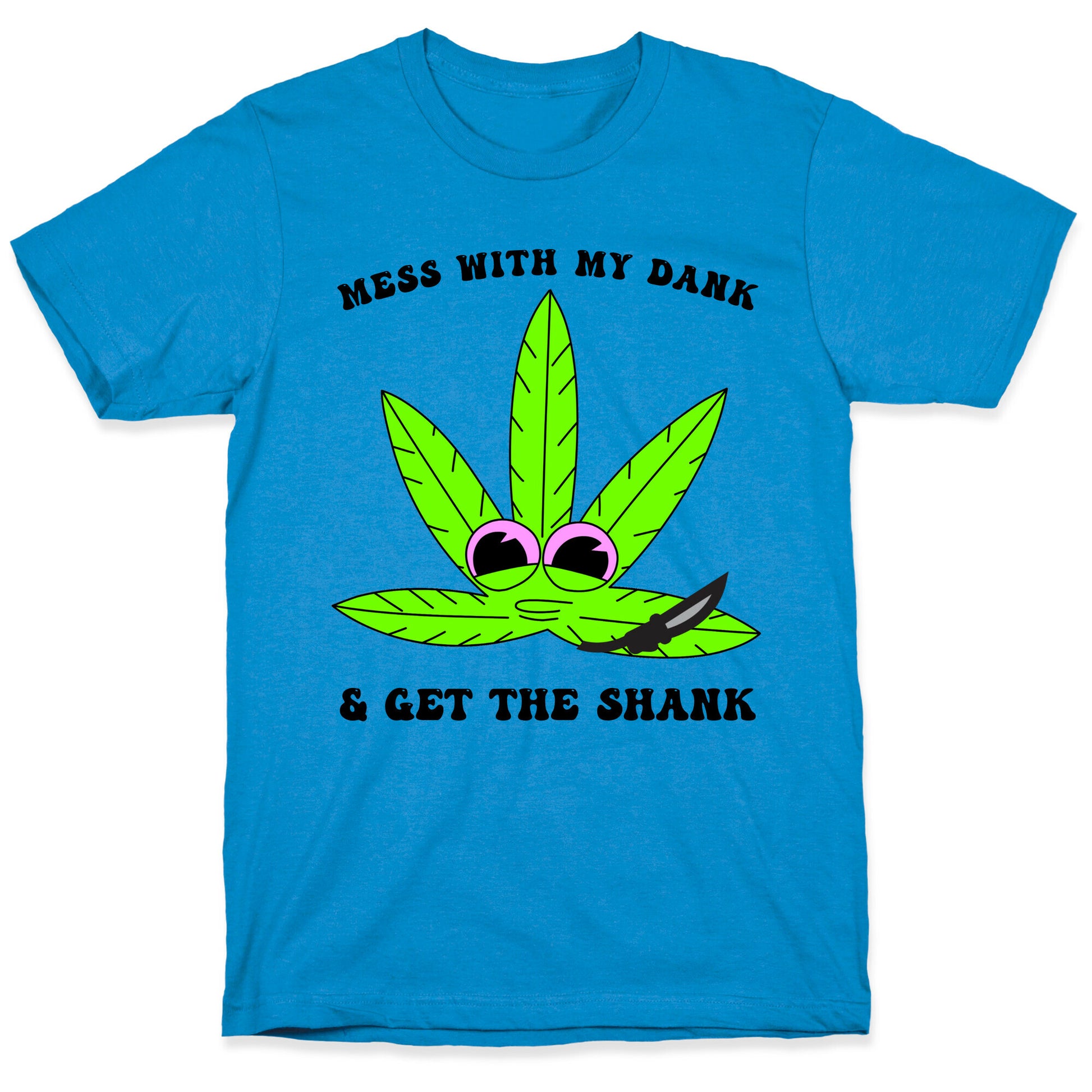 Mess With My Dank And Get The Shank T-Shirt