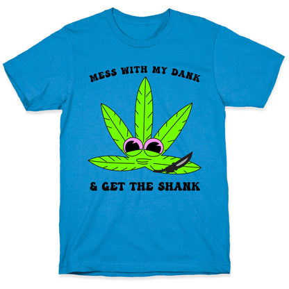 Mess With My Dank And Get The Shank T-Shirt