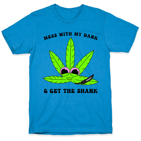 Mess With My Dank And Get The Shank T-Shirt