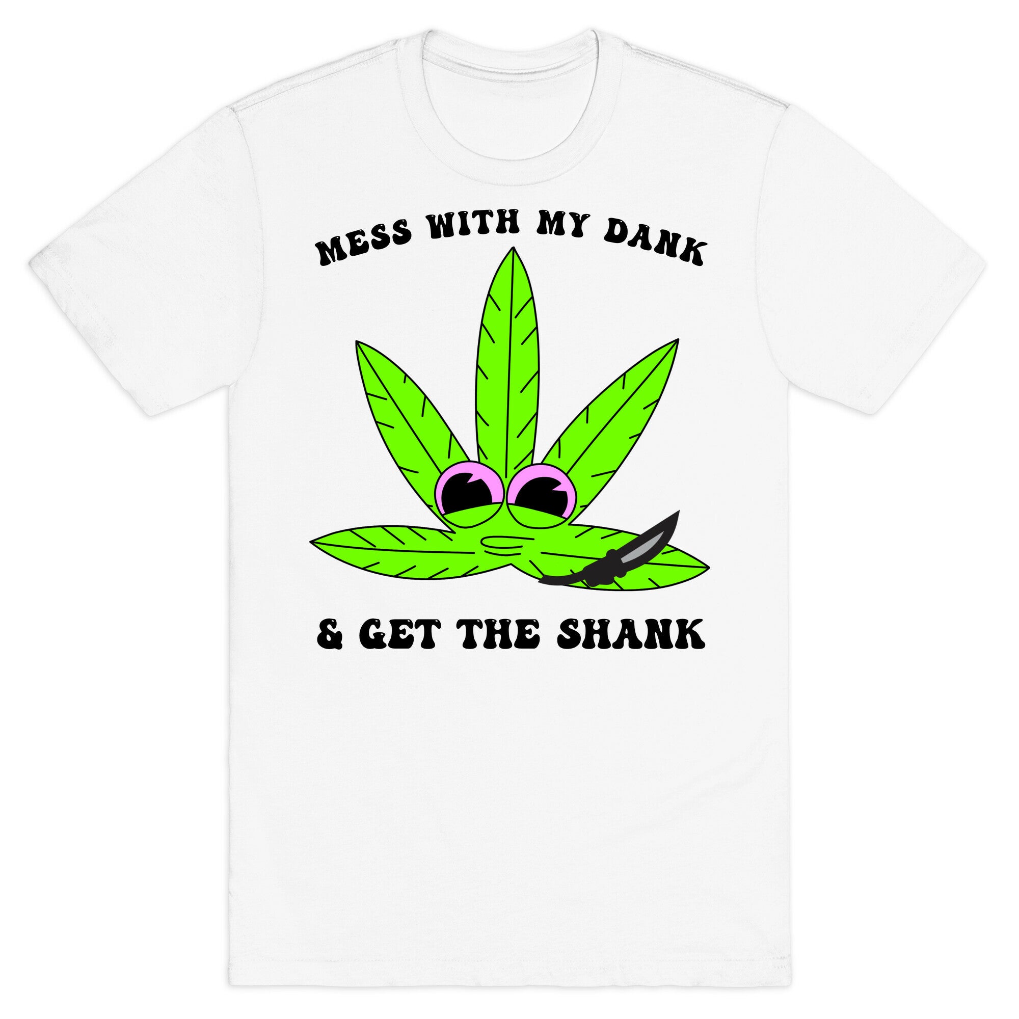 Mess With My Dank And Get The Shank T-Shirt