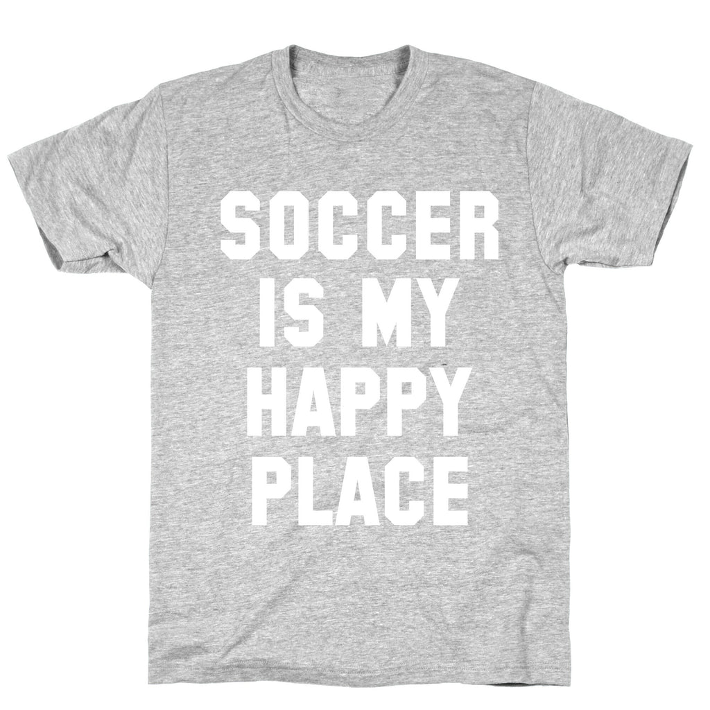 Soccer Is My Happy Place. T-Shirt