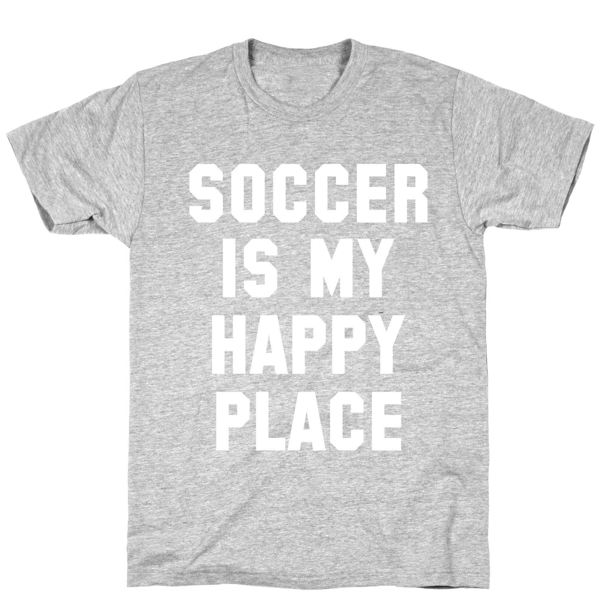 Soccer Is My Happy Place. T-Shirt