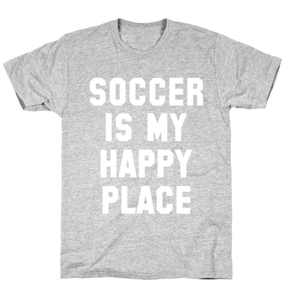 Soccer Is My Happy Place. T-Shirt