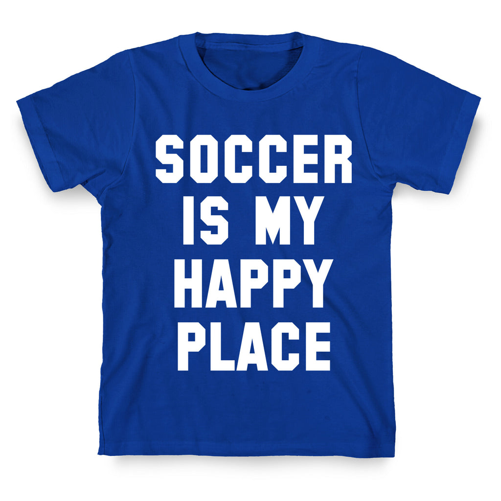 Soccer Is My Happy Place. T-Shirt