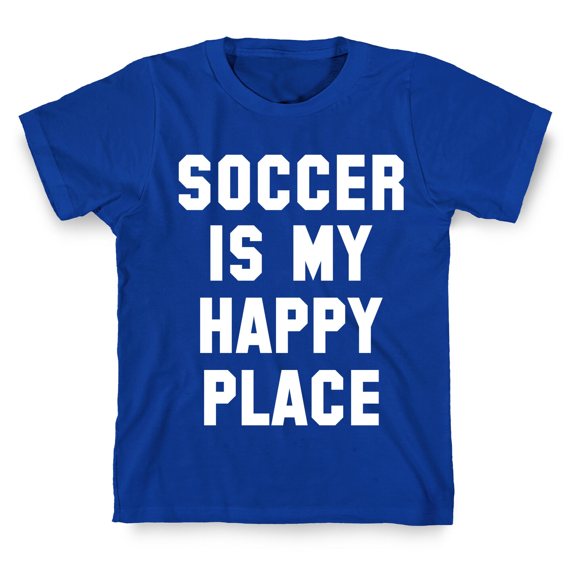 Soccer Is My Happy Place. T-Shirt