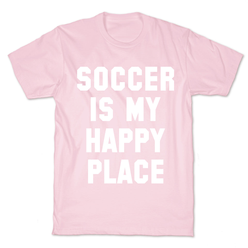 Soccer Is My Happy Place. T-Shirt