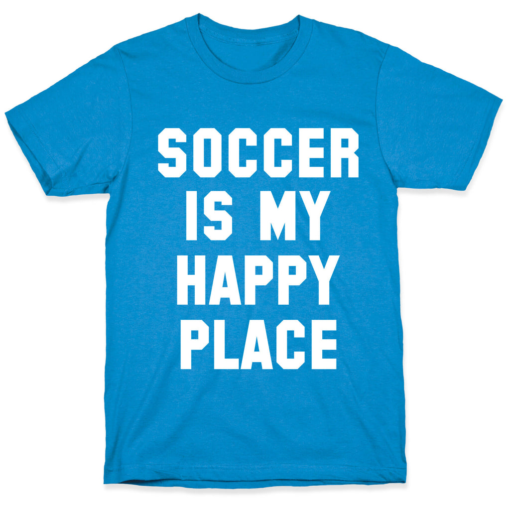 Soccer Is My Happy Place. T-Shirt