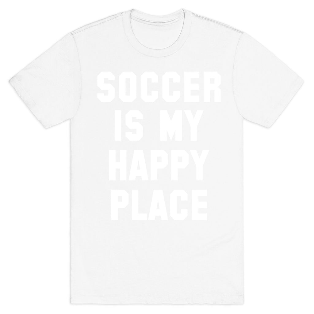 Soccer Is My Happy Place. T-Shirt