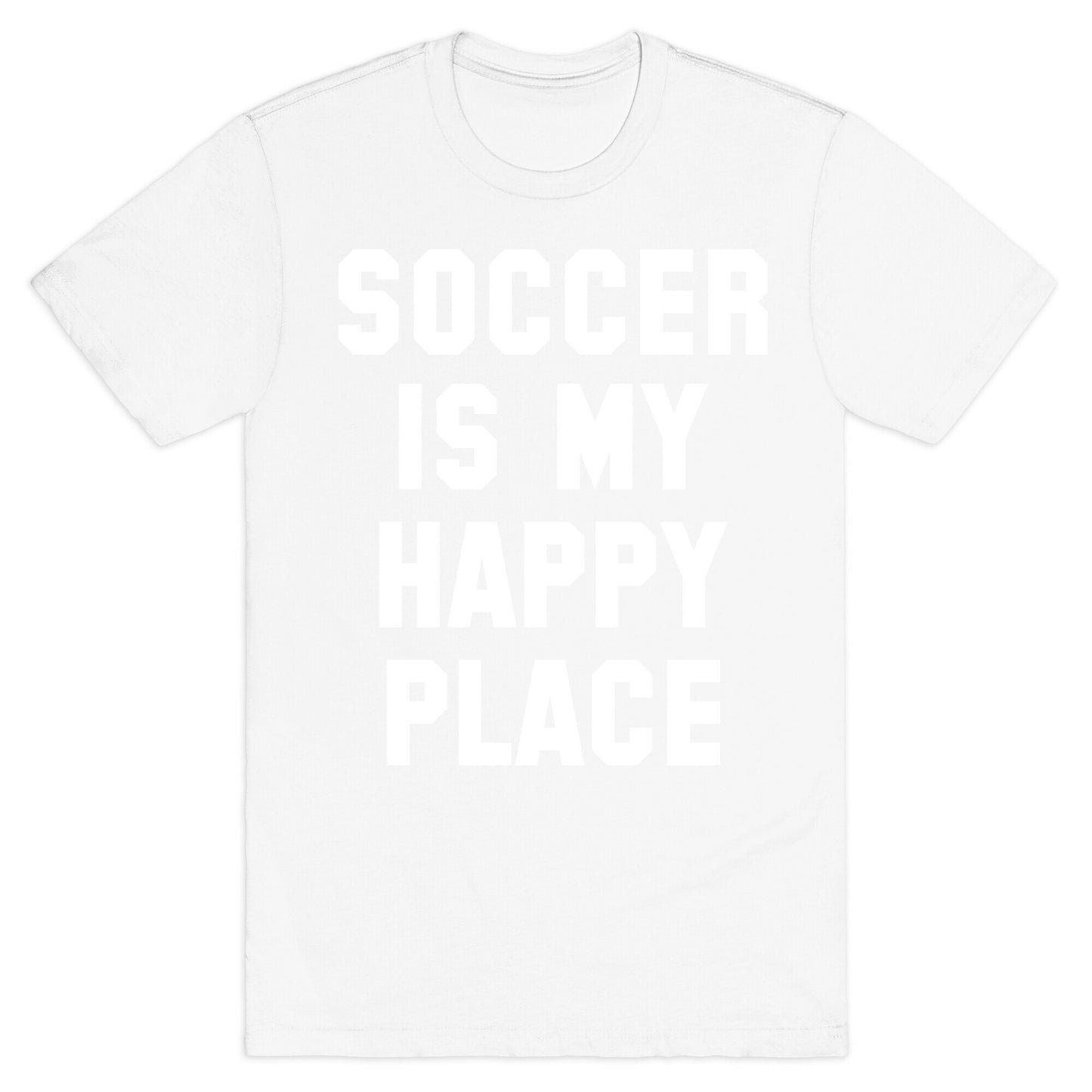 Soccer Is My Happy Place. T-Shirt