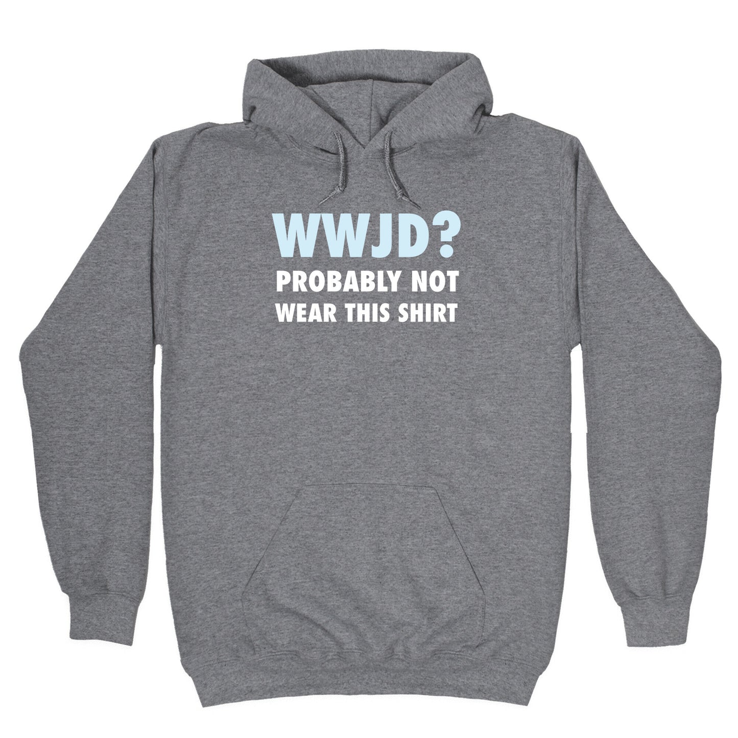 WWJD? Probably Not Wear This Shirt Hoodie