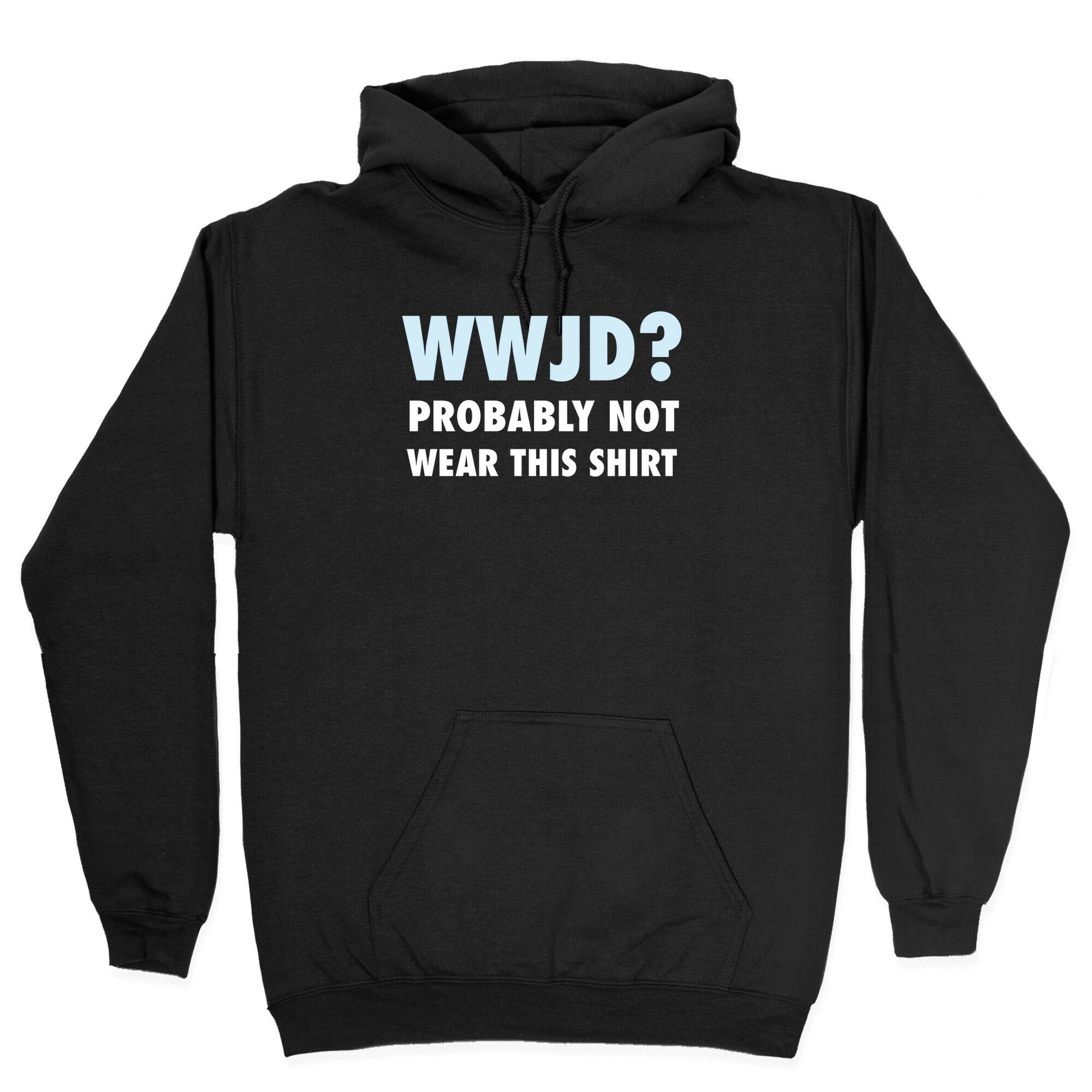 WWJD? Probably Not Wear This Shirt Hoodie