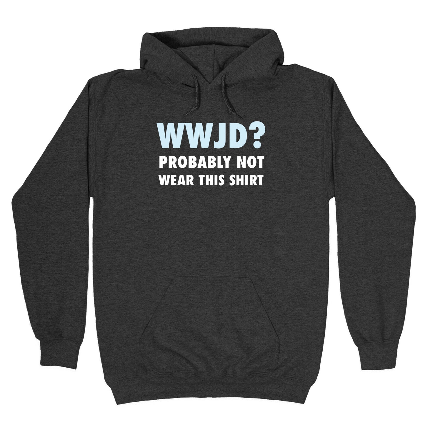 WWJD? Probably Not Wear This Shirt Hoodie