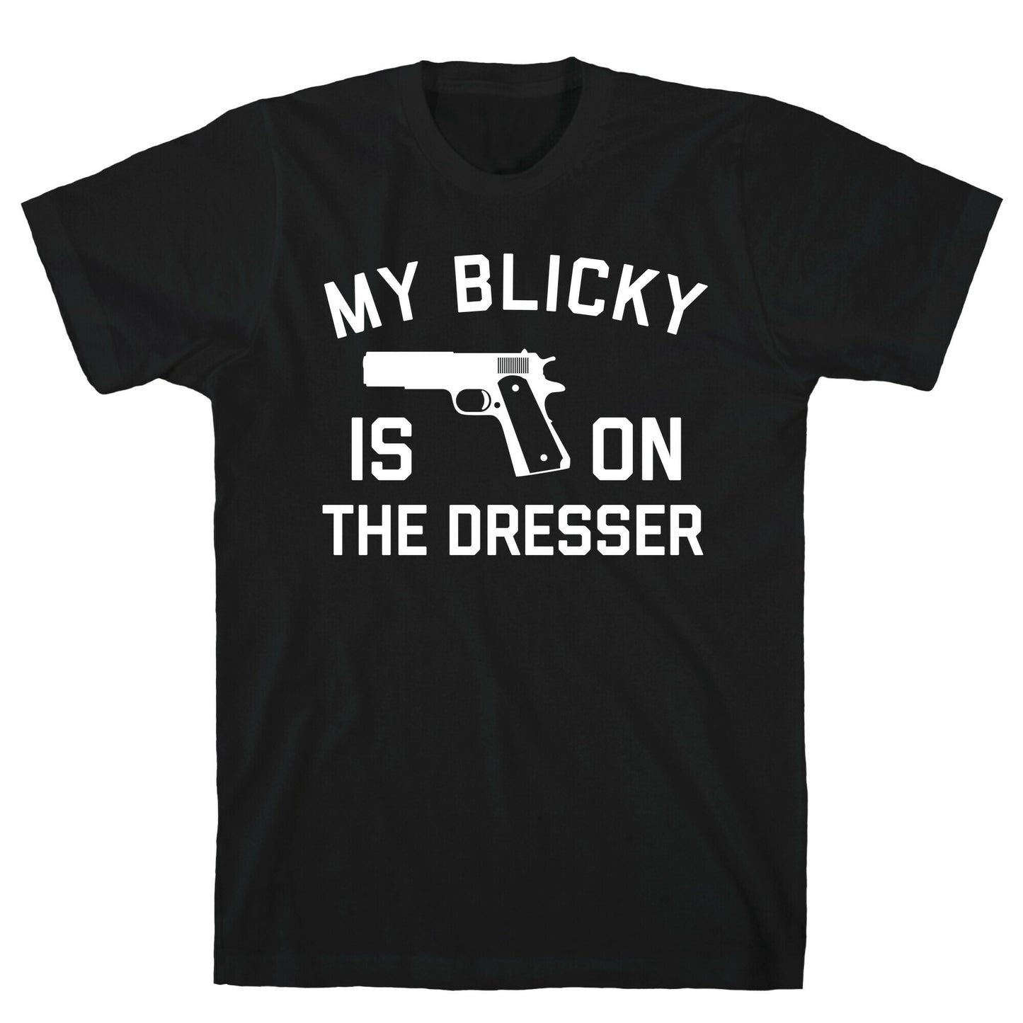 My Blicky Is On The Dresser T-Shirt