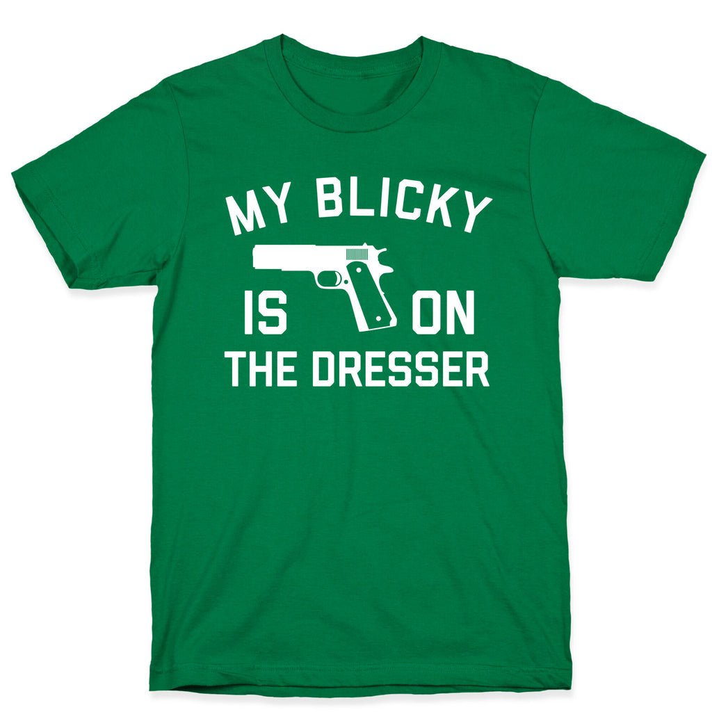 My Blicky Is On The Dresser T-Shirt