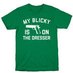 My Blicky Is On The Dresser T-Shirt