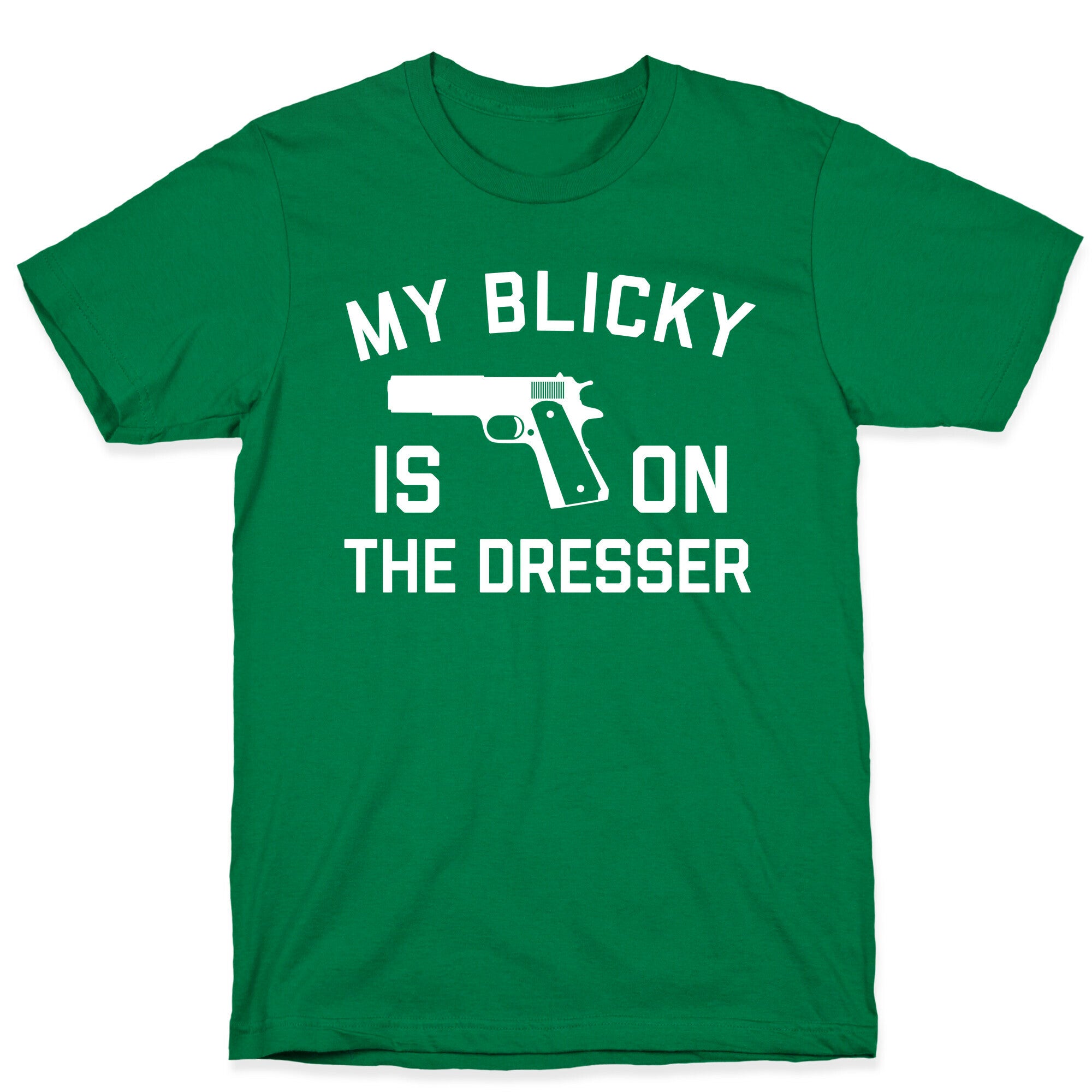 My Blicky Is On The Dresser T-Shirt