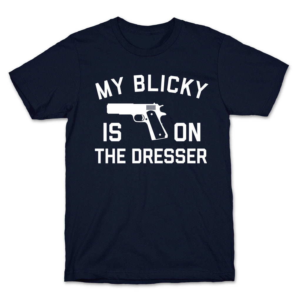 My Blicky Is On The Dresser T-Shirt