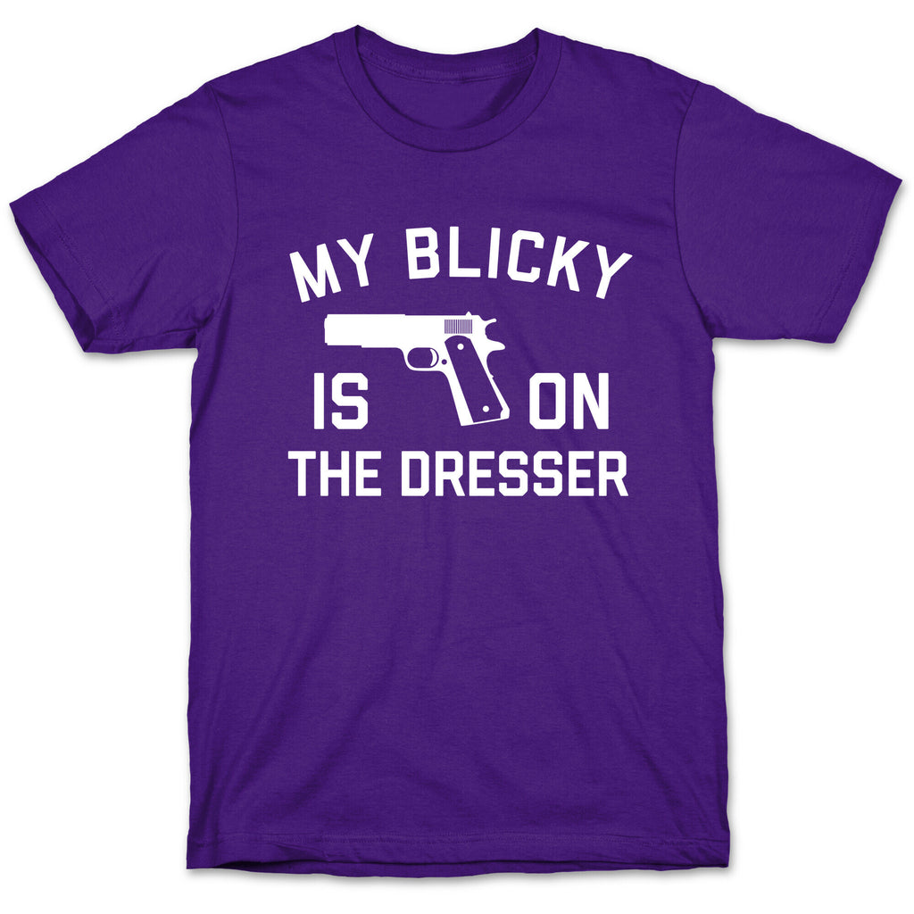 My Blicky Is On The Dresser T-Shirt