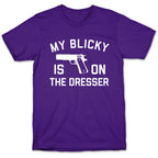 My Blicky Is On The Dresser T-Shirt