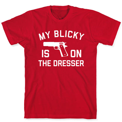 My Blicky Is On The Dresser T-Shirt