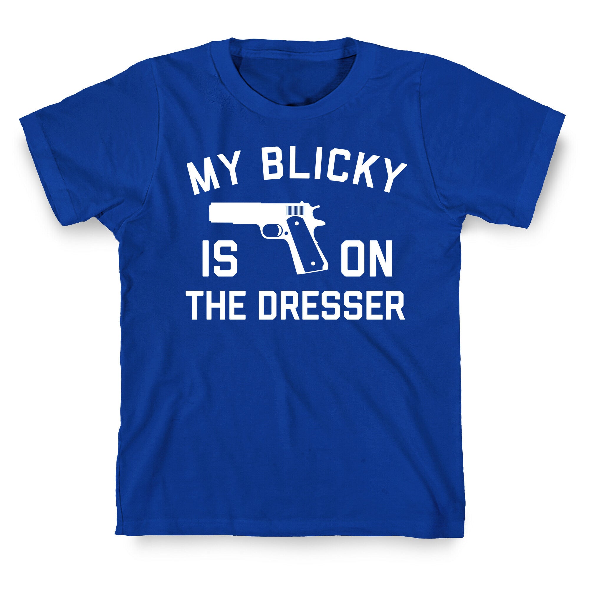 My Blicky Is On The Dresser T-Shirt