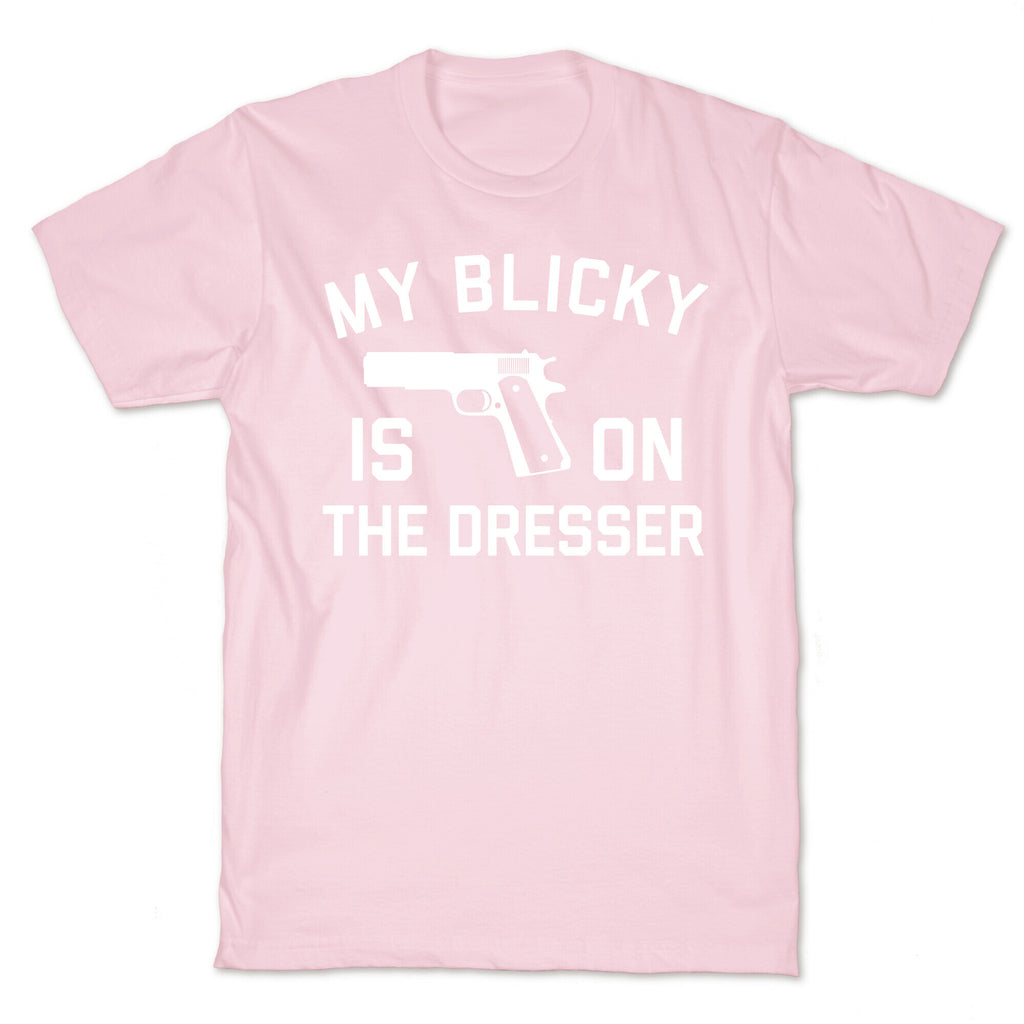 My Blicky Is On The Dresser T-Shirt
