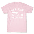 My Blicky Is On The Dresser T-Shirt