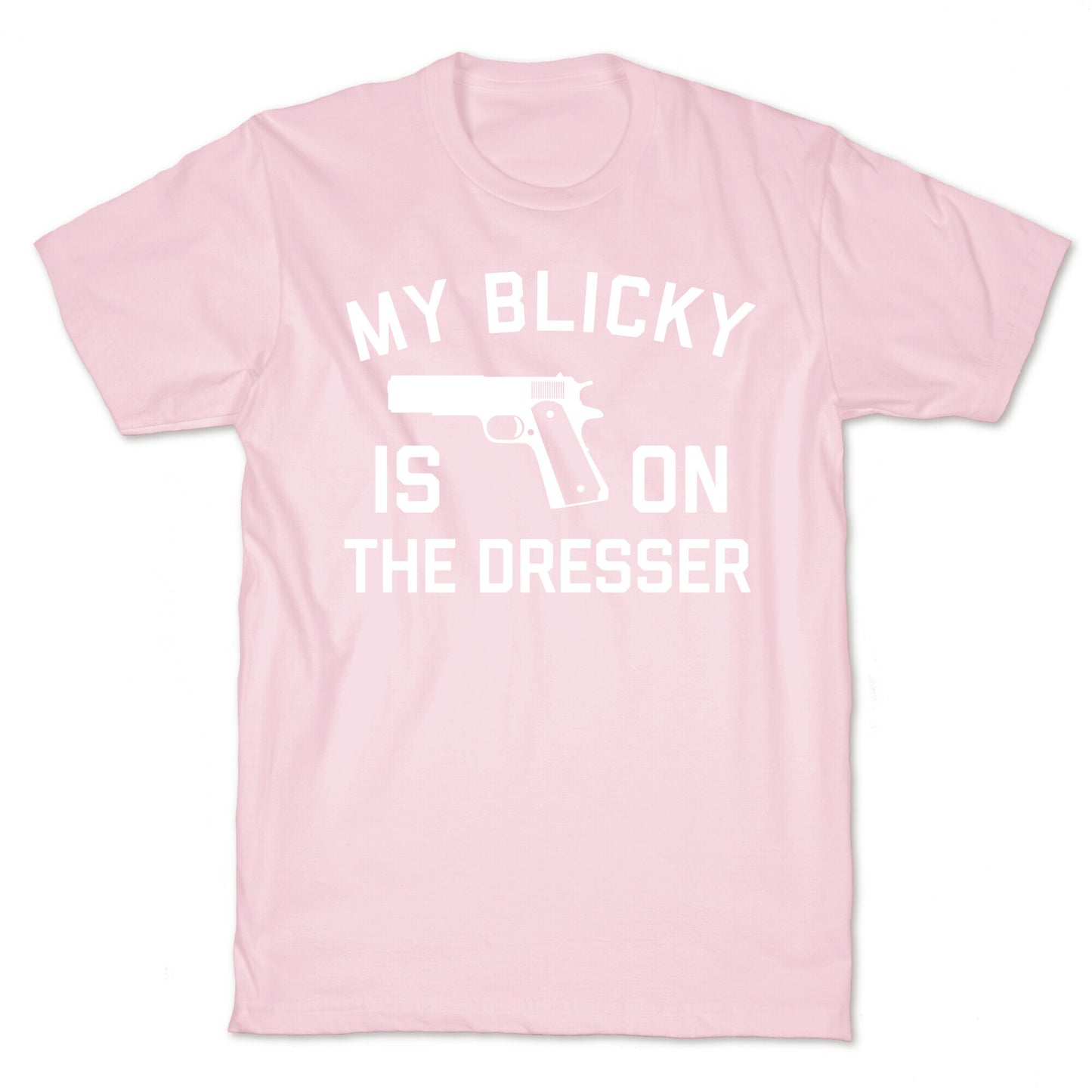 My Blicky Is On The Dresser T-Shirt