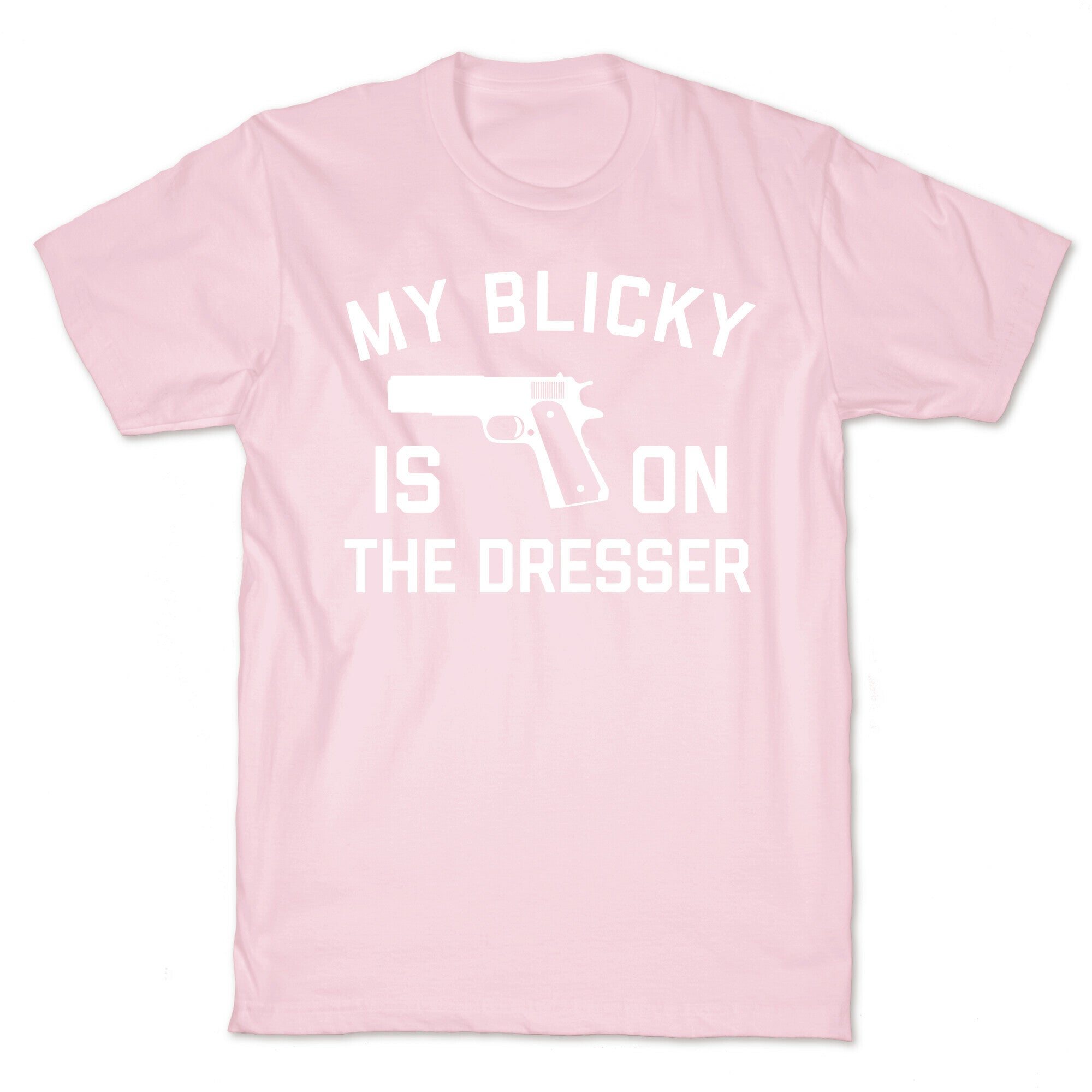 My Blicky Is On The Dresser T-Shirt