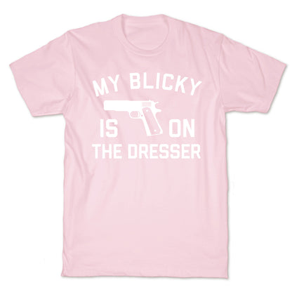 My Blicky Is On The Dresser T-Shirt