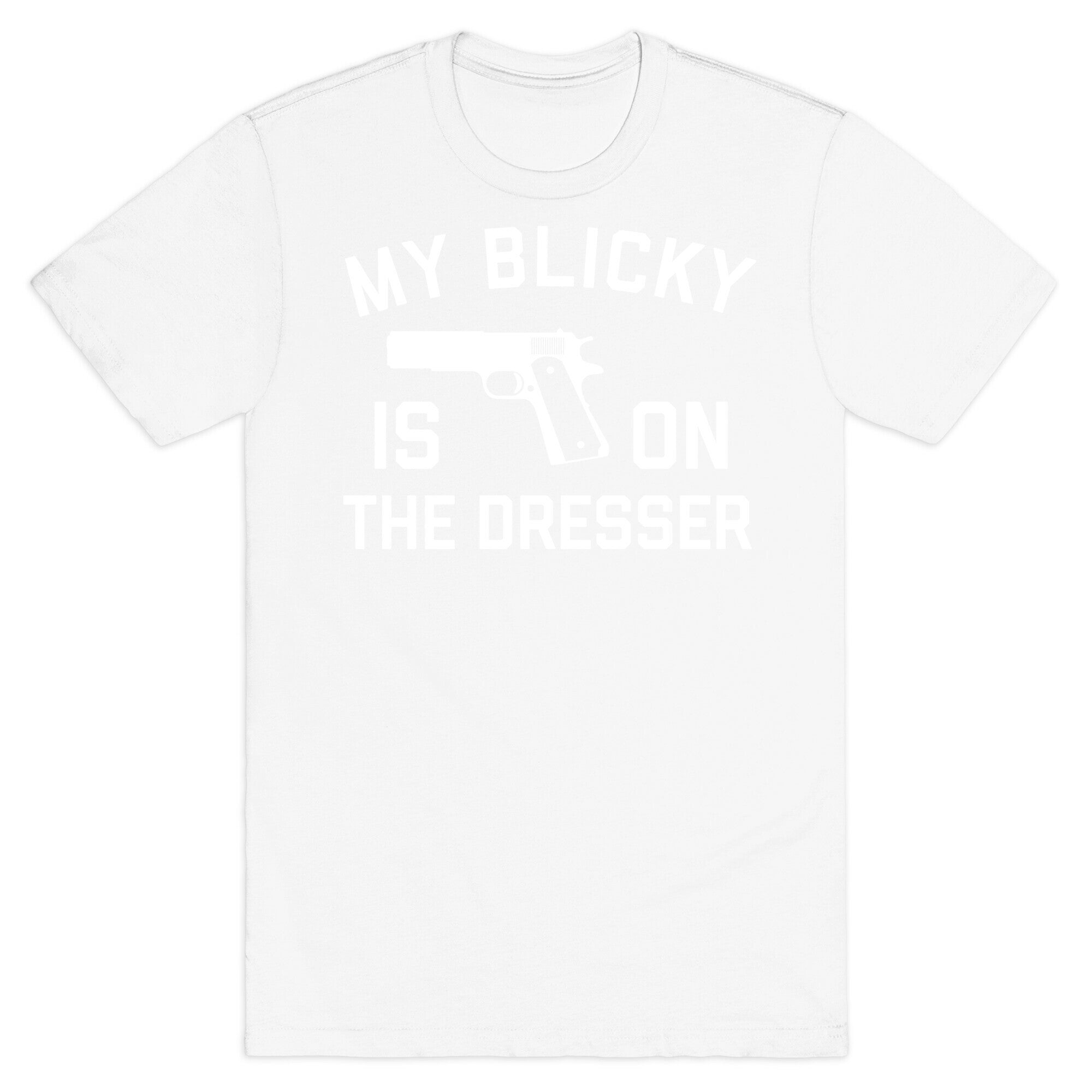 My Blicky Is On The Dresser T-Shirt