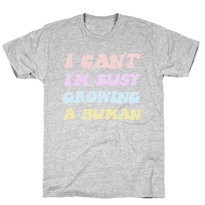 I Can't I'm Busy Growing A Human T-Shirt