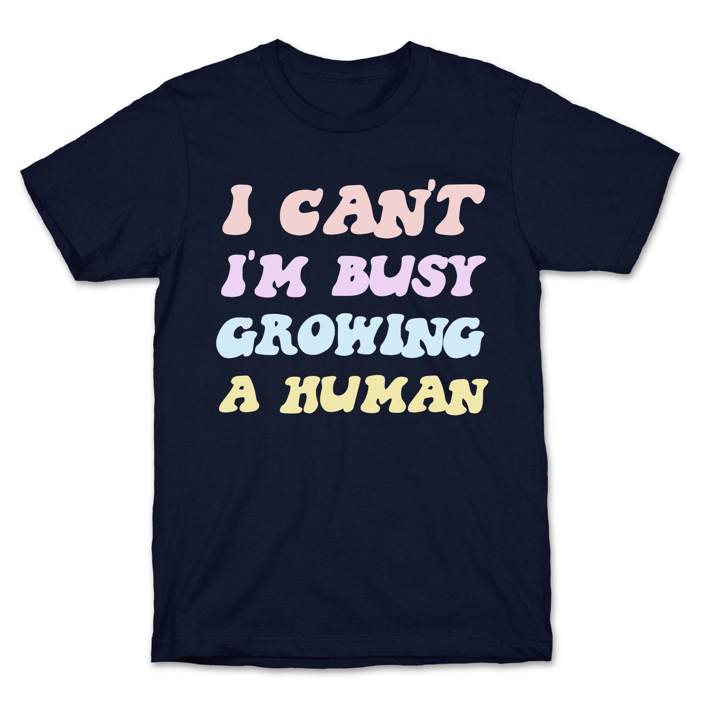 I Can't I'm Busy Growing A Human T-Shirt